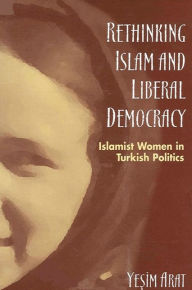 Title: Rethinking Islam and Liberal Democracy: Islamist Women in Turkish Politics, Author: Yesim Arat