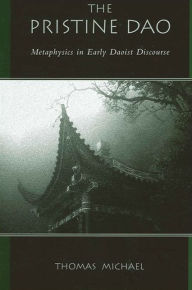 Title: The Pristine Dao: Metaphysics in Early Daoist Discourse, Author: Thomas Michael