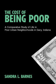 Title: The Cost of Being Poor: A Comparative Study of Life in Poor Urban Neighborhoods in Gary, Indiana, Author: Sandra Barnes