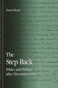 Title: The Step Back: Ethics and Politics after Deconstruction (SUNY Series in Contemporary Continental Philosophy), Author: David Wood