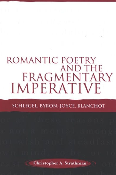 Romantic Poetry and the Fragmentary Imperative: Schlegel, Byron, Joyce, Blanchot