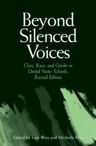 Title: Beyond Silenced Voices: Class, Race, and Gender in United States Schools, Revised Edition, Author: Lois Weis