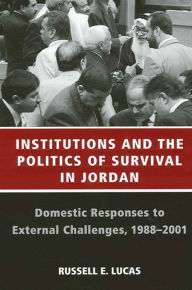 Title: Institutions and the Politics of Survival in Jordan: Domestic Responses to External Challenges, 1988-2001 (SUNY Series in Middle Eastern Studies), Author: Russell Lucas