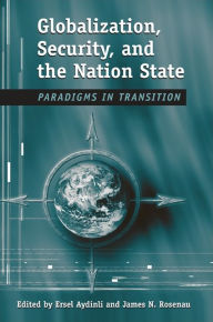 Title: Globalization, Security, and the Nation State: Paradigms in Transition, Author: Ersel Aydinli