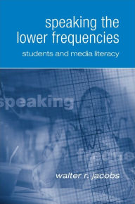 Title: Speaking the Lower Frequencies: Students and Media Literacy, Author: Walter R. Jacobs