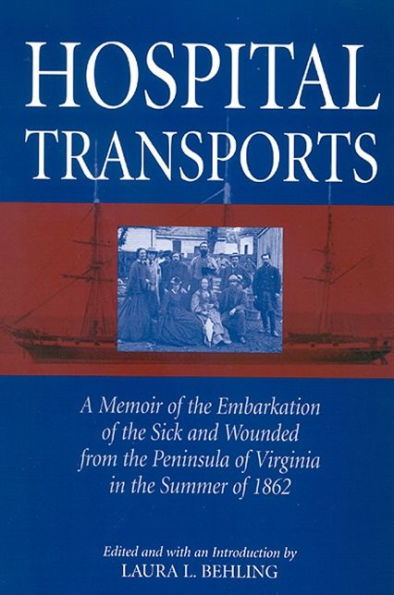 Hospital Transports: A Memoir of the Embarkation of the Sick and Wounded from the Peninsula of Virginia in the Summer of 1862