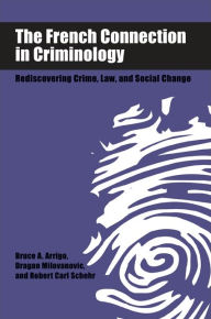 Title: The French Connection in Criminology: Rediscovering Crime, Law, and Social Change (New Directions in Crime and Justice Series), Author: Bruce Arrigo