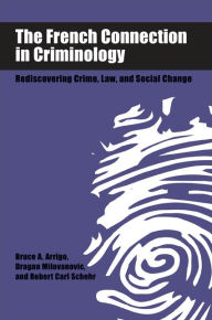 Title: The French Connection in Criminology: Rediscovering Crime, Law, and Social Change, Author: Bruce A. Arrigo