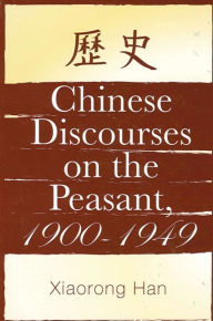 Title: Chinese Discourses on the Peasant, 1900-1949, Author: Xiaorong Han