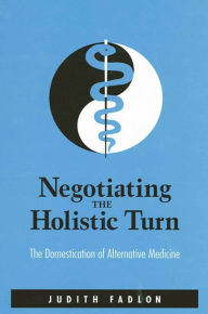 Title: Negotiating the Holistic Turn: The Domestication of Alternative Medicine, Author: Judith Fadlon