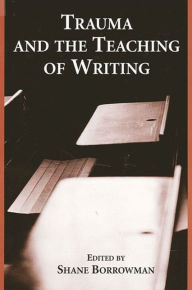 Title: Trauma and the Teaching of Writing, Author: Shane Borrowman