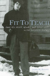 Title: Fit to Teach: Same-Sex Desire, Gender, and School Work in the Twentieth Century, Author: Jackie M. Blount