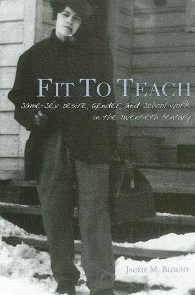 Fit to Teach: Same-Sex Desire, Gender, and School Work in the Twentieth Century