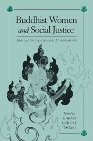 Title: Buddhist Women and Social Justice: Ideals, Challenges, and Achievements, Author: Karma Lekshe Tsomo