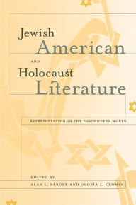 Title: Jewish American and Holocaust Literature: Representation in the Postmodern World, Author: Alan L. Berger