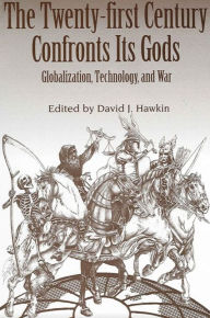 Title: The Twenty-First Century Confronts Its Gods: Globalization, Technology, and War, Author: David Hawkin