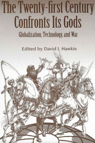 Title: The Twenty-first Century Confronts Its Gods: Globalization, Technology, and War, Author: David J. Hawkin