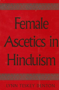 Title: Female Ascetics in Hinduism, Author: Lynn Teskey Denton