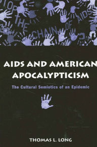 Title: Aids and American Apocalypticism: The Cultural Semiotics of an Epidemic, Author: Thomas Long