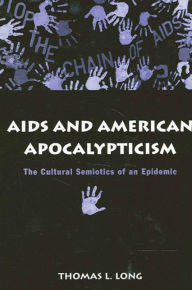 Title: AIDS and American Apocalypticism: The Cultural Semiotics of an Epidemic, Author: Thomas Lawrence Long