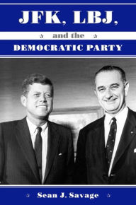 Title: JFK, LBJ, and the Democratic Party, Author: Sean Savage