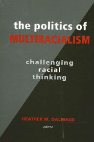 Title: The Politics of Multiracialism: Challenging Racial Thinking, Author: Heather Dalmage