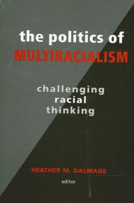 Title: The Politics of Multiracialism: Challenging Racial Thinking, Author: Heather M. Dalmage