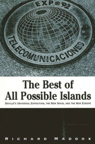 Title: The Best of All Possible Islands: Seville's Universal Exposition, the New Spain, and the New Europe, Author: Richard Maddox