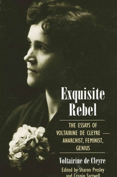 Exquisite Rebel: The Essays of Voltairine de Cleyre -- Anarchist, Feminist, Genius