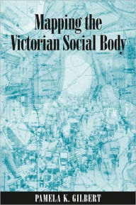 Title: Mapping the Victorian Social Body, Author: Pamela K. Gilbert