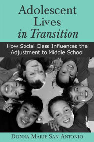 Title: Adolescent Lives in Transition: How Social Class Influences the Adjustment to Middle School, Author: Donna San Antonio