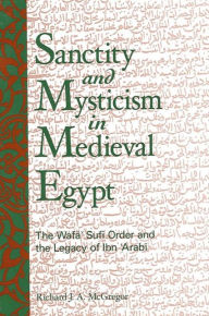 Title: Sanctity and Mysticism in Medieval Egypt (SUNY Series in Islam): The Wafa Sufi Order and the Legacy of Ibn 'Arabi, Author: Richard McGregor