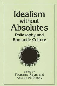 Title: Idealism without Absolutes(SUNY Series, Intersections: Philosophy and Critical Theory): Philosophy and Romantic Culture, Author: Tilottama Rajan