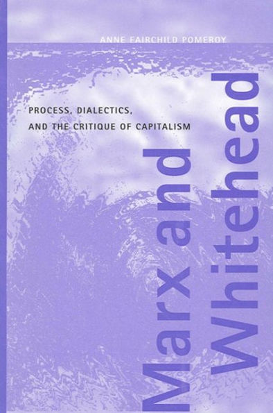 Marx and Whitehead: Process, Dialectics, and the Critique of Capitalism