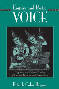 Title: Empire and Poetic Voice: Cognitive and Cultural Studies of Literary Tradition and Colonialism, Author: Patrick Colm Hogan