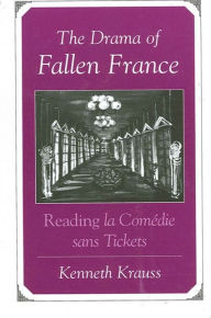 Title: Drama of Fallen France: Reading la Comedie sans Tickets, Author: Kenneth Krauss