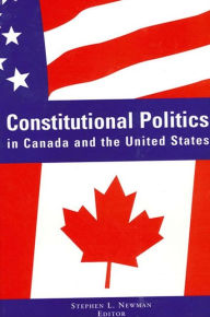 Title: Constitutional Politics in Canada and the United States, Author: Stephen L. Newman