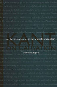 Title: Kant on Causation: On the Fivefold Routes to the Principle of Causation, Author: Steven M. Bayne
