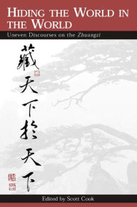 Title: Hiding the World in the World: Uneven Discourses on the Zhuangzi, Author: Scott Cook