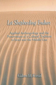 Title: Let Shepherding Endure: Applied Anthropology and the Preservation of a Cultural Tradition in Israel and the Middle East, Author: Gideon Kressel