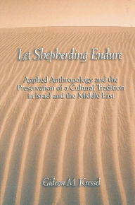 Title: Let Shepherding Endure: Applied Anthropology and the Preservation of a Cultural Tradition in Israel and the Middle East, Author: Gideon M. Kressel