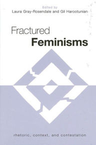 Title: Fractured Feminisms: Rhetoric, Context, and Contestation, Author: Laura Gray-Rosendale