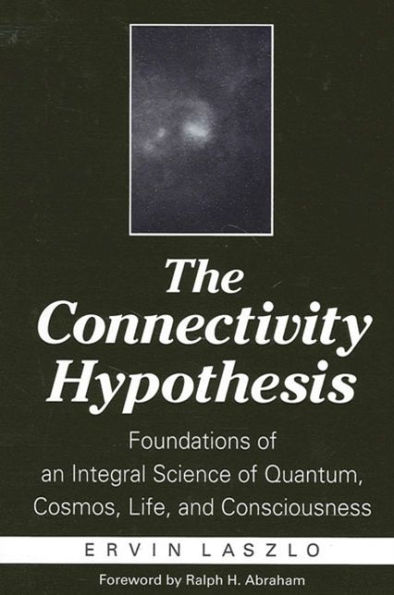 The Connectivity Hypothesis: Foundations of an Integral Science of Quantum, Cosmos, Life, and Consciousness