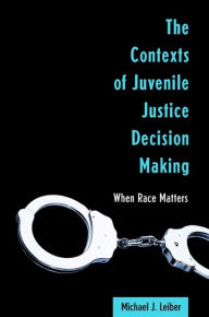 Title: The Contexts of Juvenile Justice Decision Making: When Race Matters, Author: Michael J. Leiber