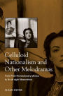 Celluloid Nationalism and Other Melodramas: From Post-Revolutionary Mexico to fin de siglo Mexamerica