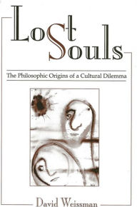 Title: Lost Souls: The Philosophic Origins of a Cultural Dilemma, Author: David Weissman