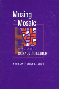 Title: Musing the Mosaic: Approaches to Ronald Sukenick, Author: Matthew Roberson