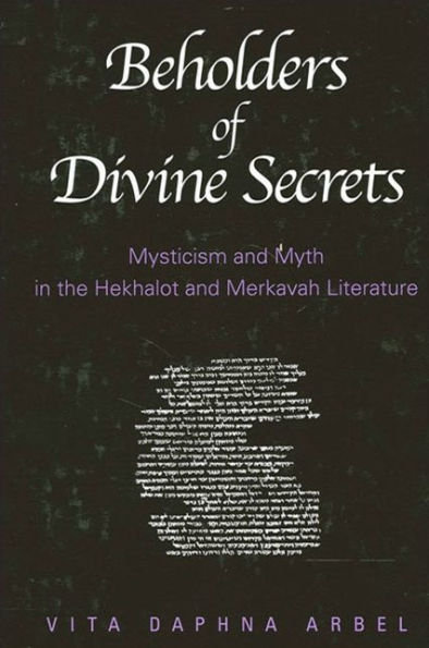 Beholders of Divine Secrets: Mysticism and Myth in the Hekhalot and Merkavah Literature