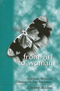 Title: From Girl to Woman: American Women's Coming-of-Age Narratives, Author: Christy Rishoi