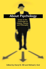 Title: About Psychology: Essays at the Crossroads of History, Theory, and Philosophy, Author: Darryl B. Hill